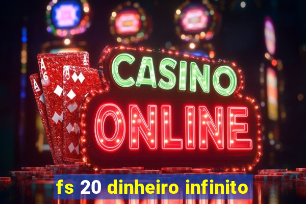 fs 20 dinheiro infinito